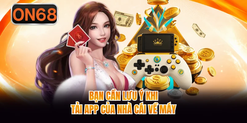 Bạn cần lưu ý khi tải app của nhà cái về máy