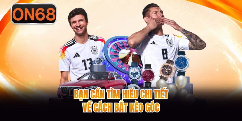 Bạn cần tìm hiểu chi tiết về cách bắt kèo góc