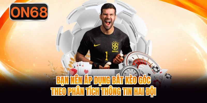 Bạn nên áp dụng bắt kèo góc theo phân tích thông tin hai đội