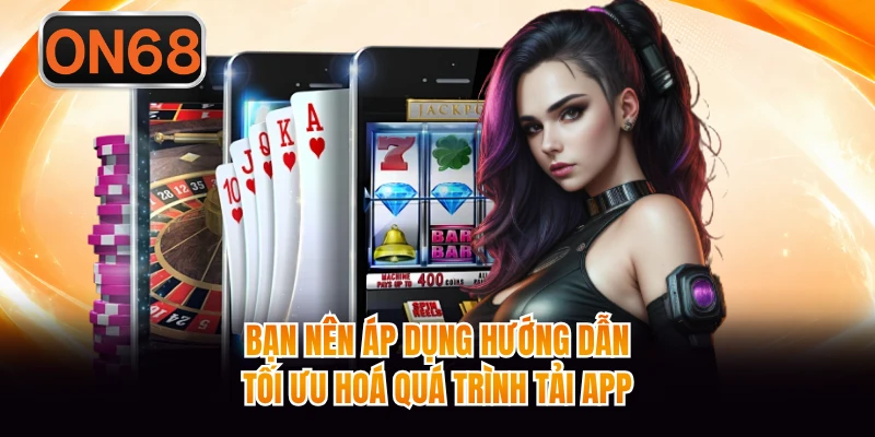 Bạn nên áp dụng hướng dẫn tối ưu hoá quá trình tải app