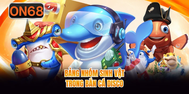 Bảng nhóm sinh vật trong bắn cá disco