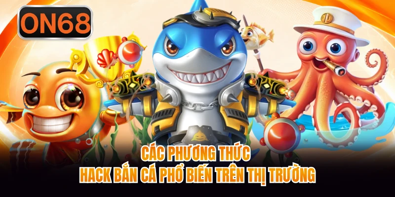 Các phương thức hack bắn cá phổ biến trên thị trường 