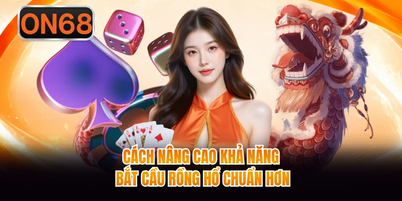Cách nâng cao khả năng bắt cầu rồng hổ chuẩn hơn