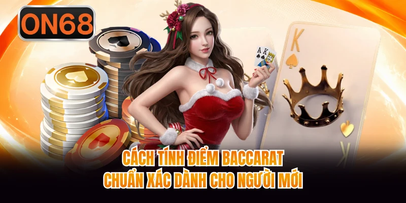Cách tính điểm Baccarat chuẩn xác dành cho người mới