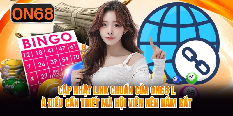 Cập nhật link chuẩn của ON68 là điều cần thiết mà hội viên nên nắm bắt 