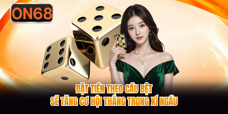 Đặt tiền theo cầu bệt sẽ tăng cơ hội thắng trong xí ngầu