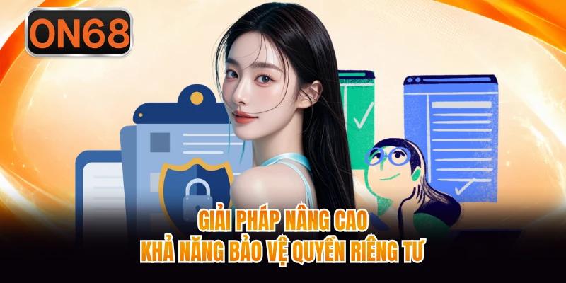 Giải pháp nâng cao khả năng bảo vệ quyền riêng tư