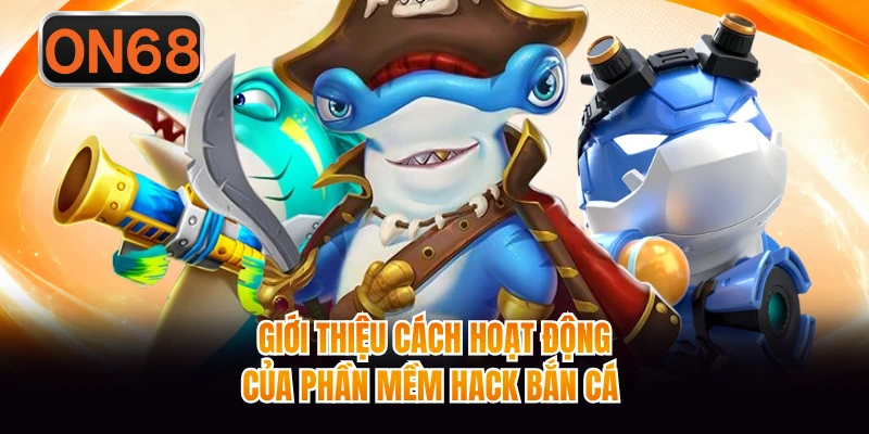 Giới thiệu cách hoạt động của phần mềm hack bắn cá 
