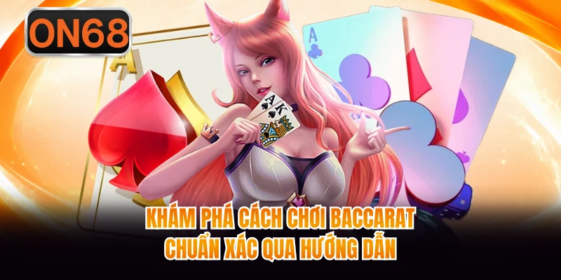 Khám phá cách chơi Baccarat chuẩn xác qua hướng dẫn