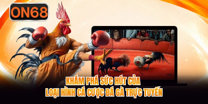 Khám phá sức hút của loại hình cá cược đá gà trực tuyến