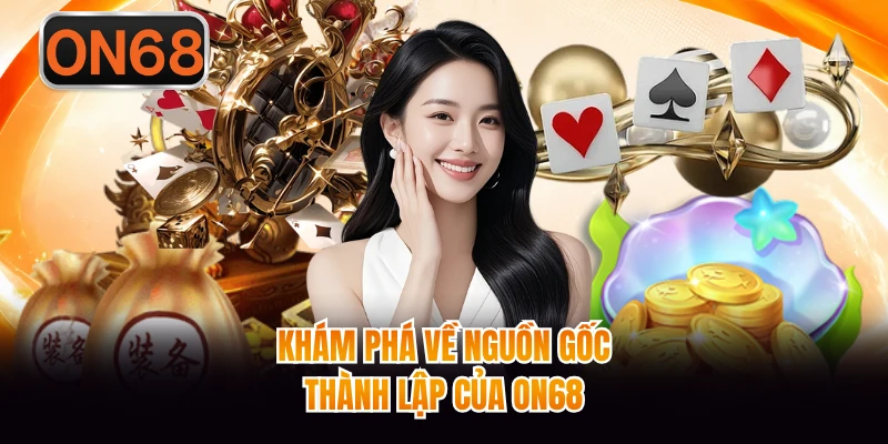 Khám phá về nguồn gốc thành lập của ON68