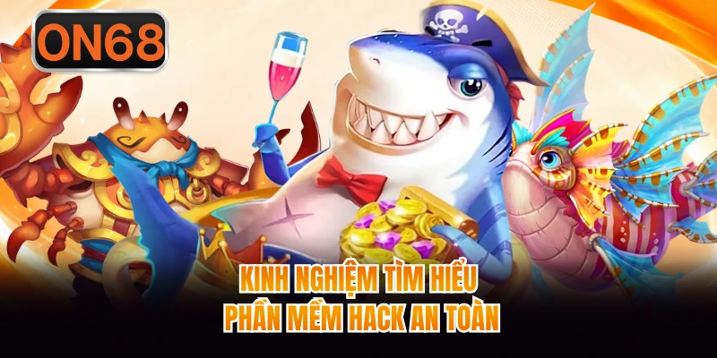 Kinh nghiệm tìm hiểu phần mềm hack an toàn 
