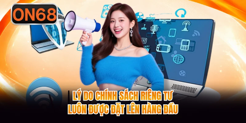 Lý do chính sách riêng tư luôn được đặt lên hàng đầu