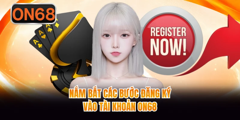 Nắm bắt các bước đăng ký vào tài khoản ON68