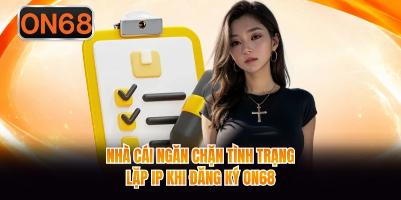 Nhà cái ngăn chặn tình trạng lặp IP khi đăng ký ON68