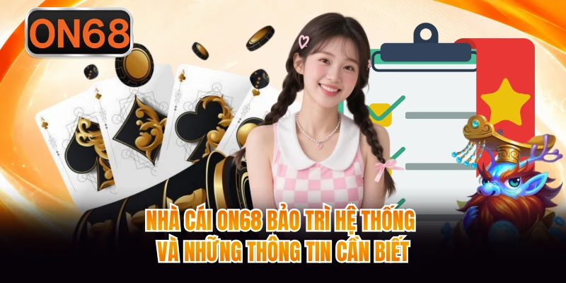Nhà Cái On68 Bảo Trì Hệ Thống Và Những Thông Tin Cần Biết