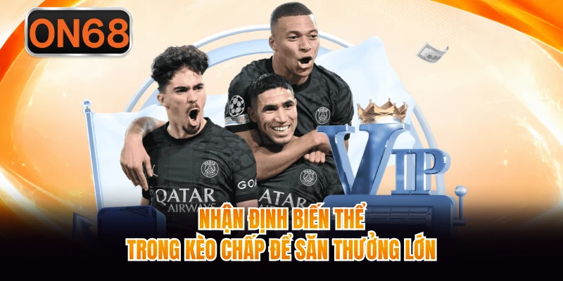 Nhận định biến thể trong kèo chấp để săn thưởng lớn