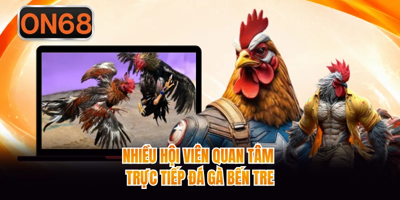 Nhiều hội viên quan tâm trực tiếp đá gà Bến Tre