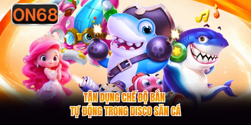 Tận dụng chế độ bắn tự động trong Disco săn cá