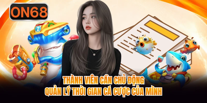 Thành viên cần chủ động quản lý thời gian cá cược của mình 