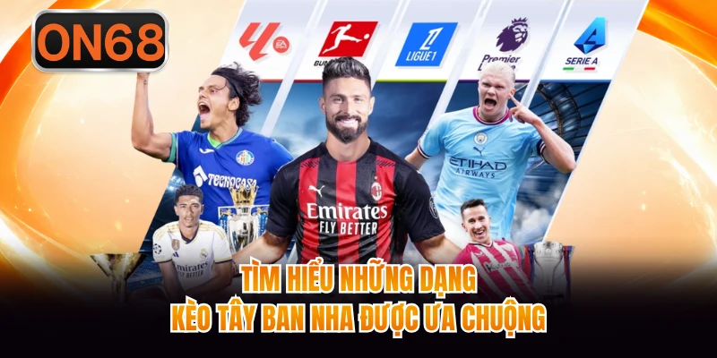 Tìm hiểu những dạng Kèo Tây Ban nha được ưa chuộng