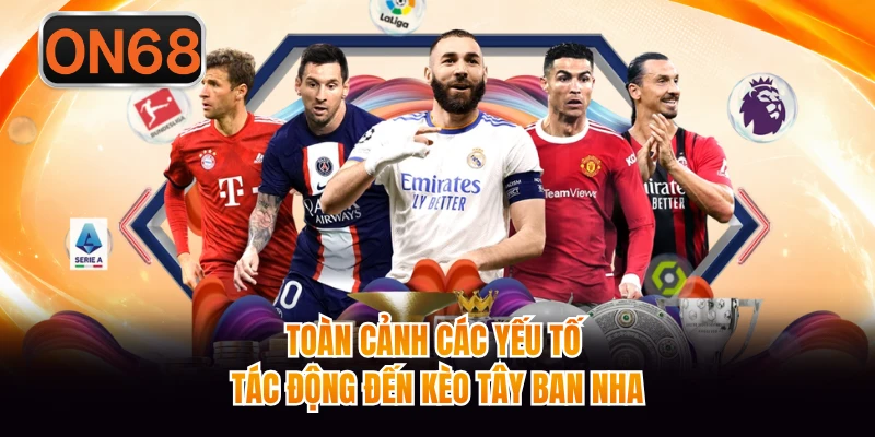 Toàn cảnh các yếu tố tác động đến kèo Tây Ban Nha