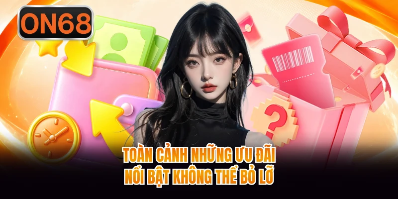 Toàn cảnh những ưu đãi nổi bật không thể bỏ lỡ