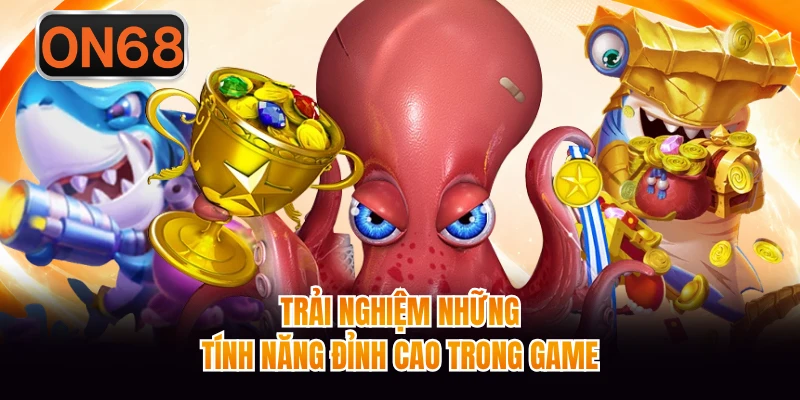 Trải nghiệm những tính năng đỉnh cao trong game