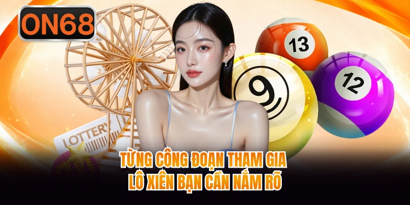 Từng công đoạn tham gia lô xiên bạn cần nắm rõ