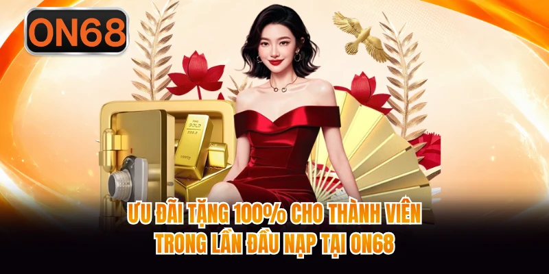 Ưu đãi tặng 100% cho thành viên trong lần đầu nạp tại ON68